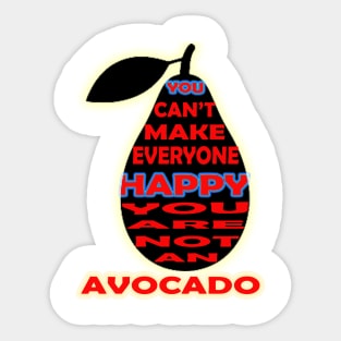 you cant make everyone happy you are not an avocado Sticker